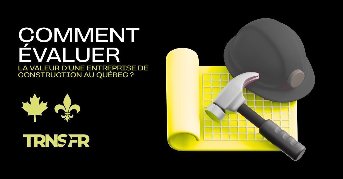 Comment évaluer la valeur d’une entreprise de construction au Québec ?