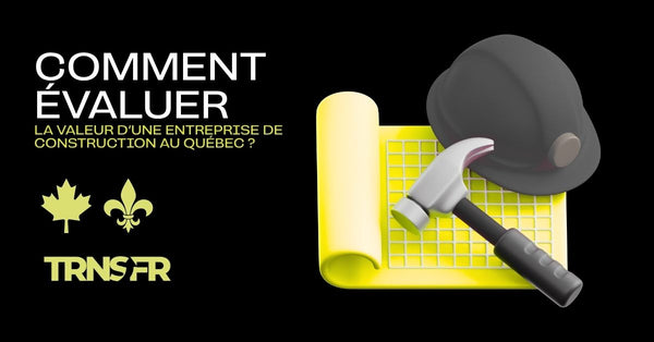 Comment évaluer la valeur d’une entreprise de construction au Québec ?