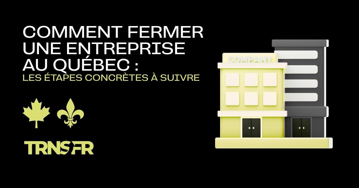 Comment fermer une entreprise au Québec : les étapes concrètes à suivre