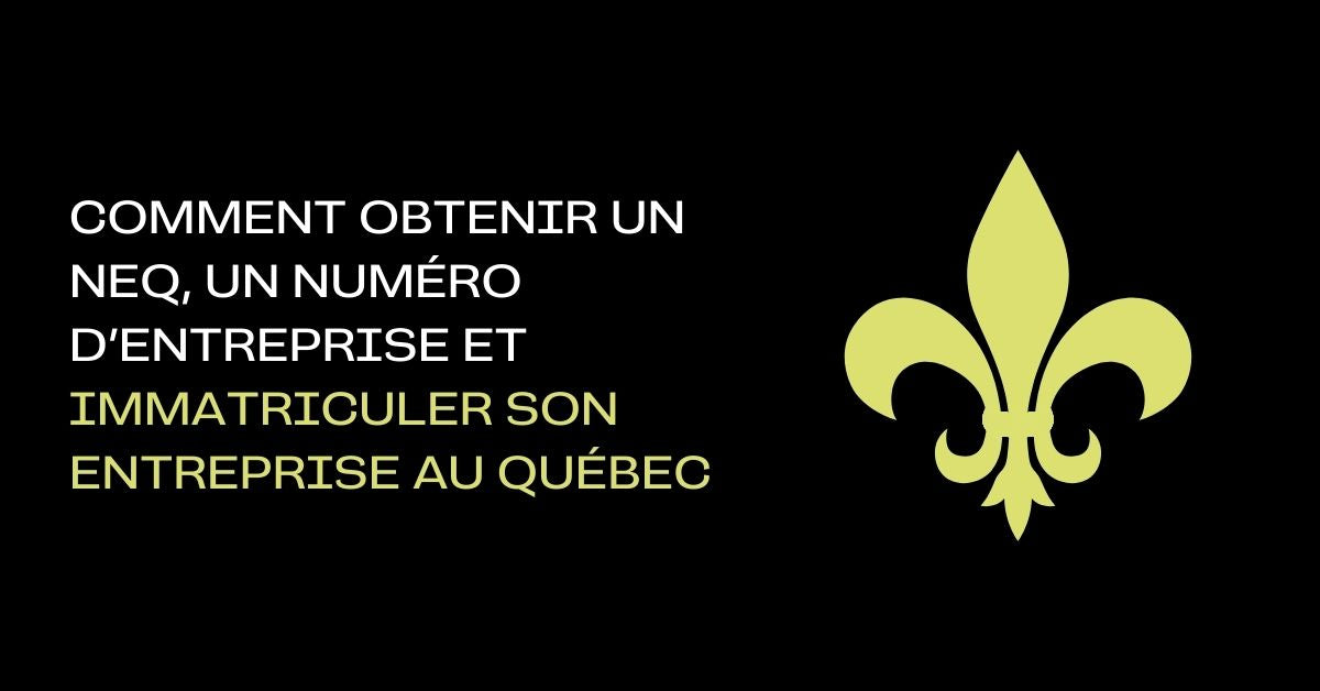 Comment obtenir un NEQ, un numéro d’entreprise et immatriculer son entreprise au Québec
