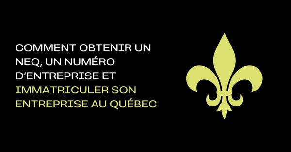 Comment obtenir un NEQ, un numéro d’entreprise et immatriculer son entreprise au Québec