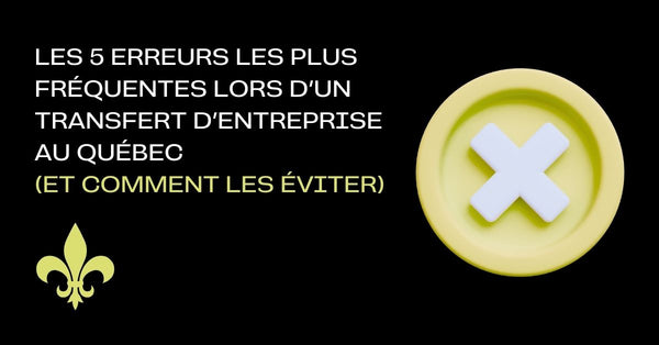 Les 5 erreurs les plus fréquentes lors d’un transfert d’entreprise au Québec (et comment les éviter)