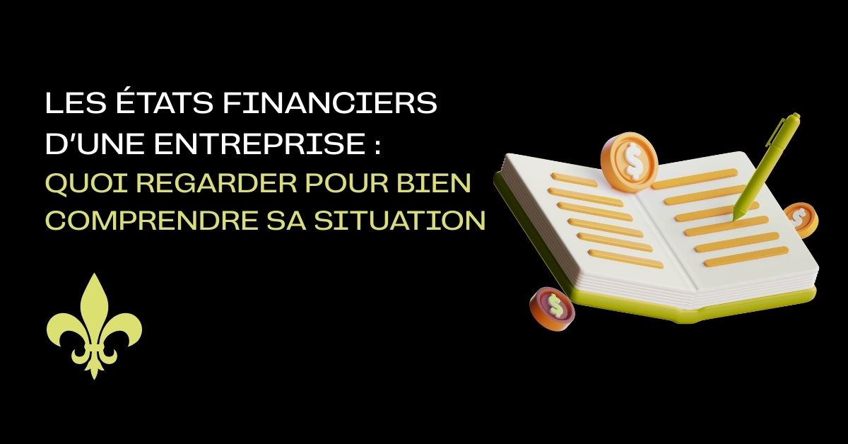 Les états financiers d’une entreprise : quoi regarder pour bien comprendre sa situation