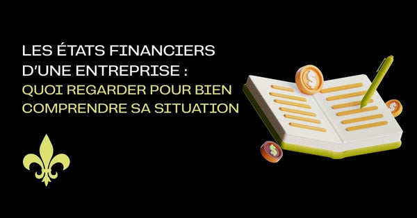 Les états financiers d’une entreprise : quoi regarder pour bien comprendre sa situation