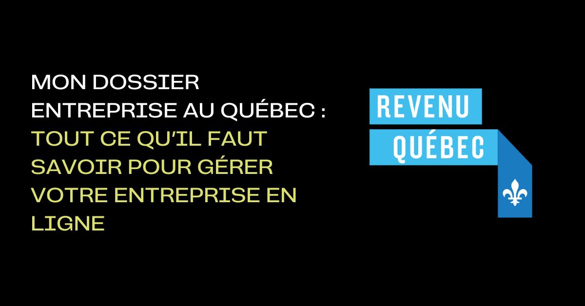 Mon Dossier Entreprise au Québec : tout ce qu’il faut savoir pour gérer votre entreprise en ligne
